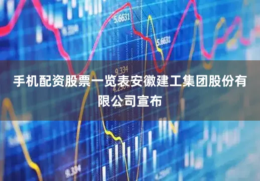 手机配资股票一览表安徽建工集团股份有限公司宣布