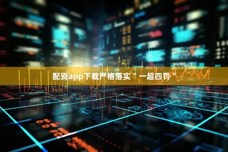 配资app下载严格落实＂一超四罚＂