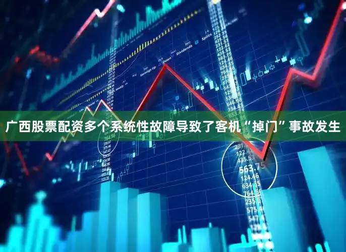 广西股票配资多个系统性故障导致了客机“掉门”事故发生