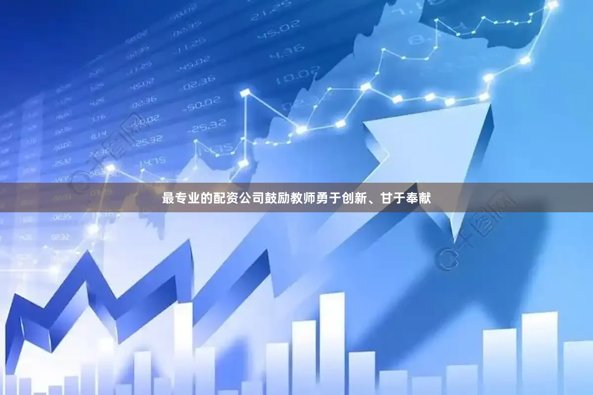 最专业的配资公司鼓励教师勇于创新、甘于奉献