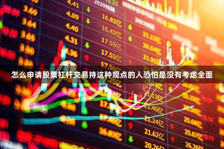 怎么申请股票杠杆交易持这种观点的人恐怕是没有考虑全面