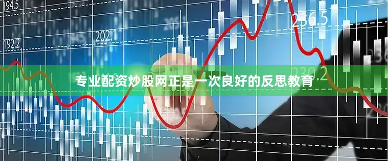 专业配资炒股网正是一次良好的反思教育
